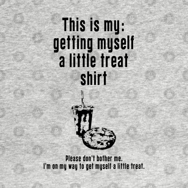 Getting Myself a Little Treat: Newest funny design quote saying "this is my: Getting Myself a Little Treat shirt" by Ksarter